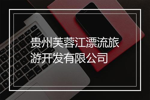 贵州芙蓉江漂流旅游开发有限公司