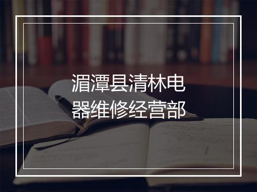 湄潭县清林电器维修经营部