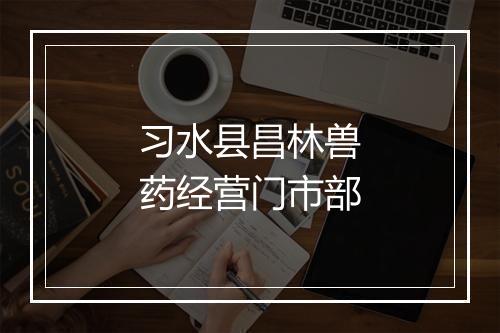 习水县昌林兽药经营门市部