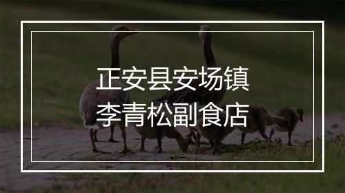 正安县安场镇李青松副食店