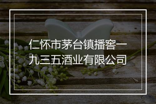 仁怀市茅台镇播窖一九三五酒业有限公司