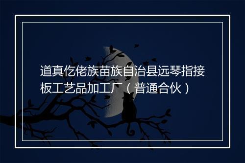 道真仡佬族苗族自治县远琴指接板工艺品加工厂（普通合伙）