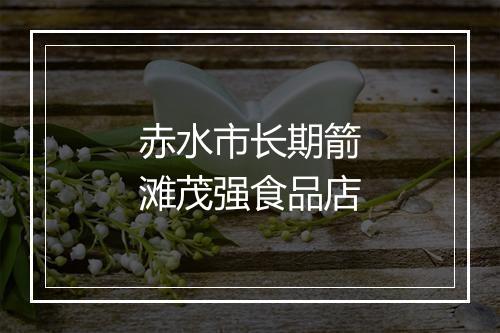 赤水市长期箭滩茂强食品店