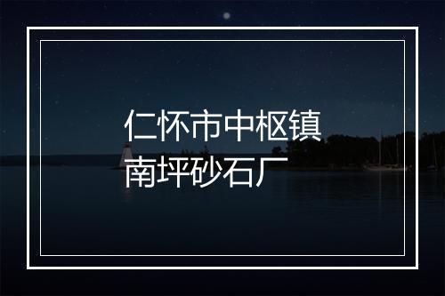 仁怀市中枢镇南坪砂石厂