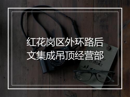 红花岗区外环路后文集成吊顶经营部