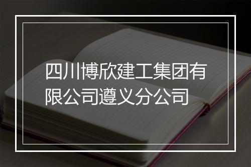 四川博欣建工集团有限公司遵义分公司