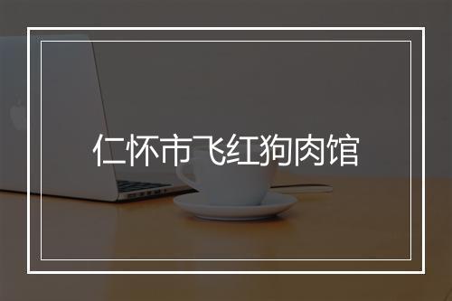 仁怀市飞红狗肉馆