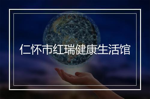 仁怀市红瑞健康生活馆