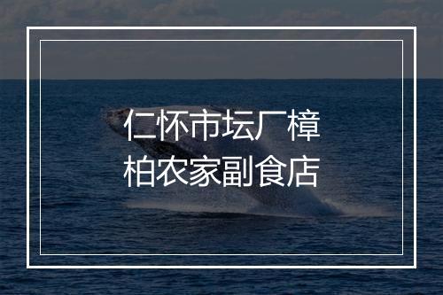 仁怀市坛厂樟柏农家副食店