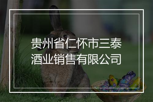 贵州省仁怀市三泰酒业销售有限公司