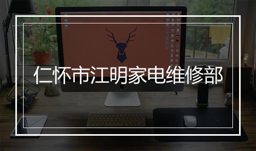 仁怀市江明家电维修部