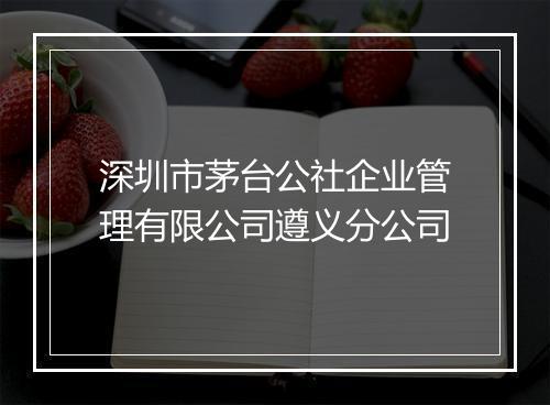 深圳市茅台公社企业管理有限公司遵义分公司