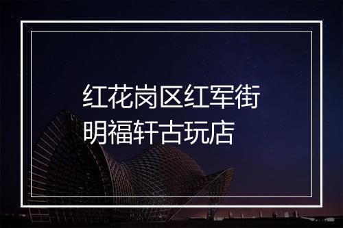 红花岗区红军街明福轩古玩店