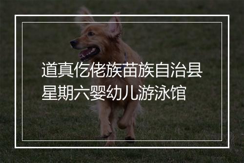 道真仡佬族苗族自治县星期六婴幼儿游泳馆