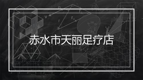 赤水市天丽足疗店