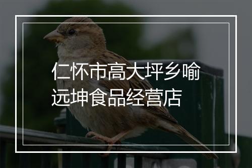 仁怀市高大坪乡喻远坤食品经营店