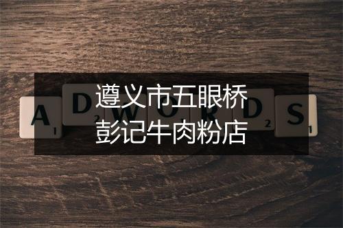 遵义市五眼桥彭记牛肉粉店