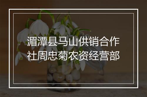 湄潭县马山供销合作社周忠菊农资经营部