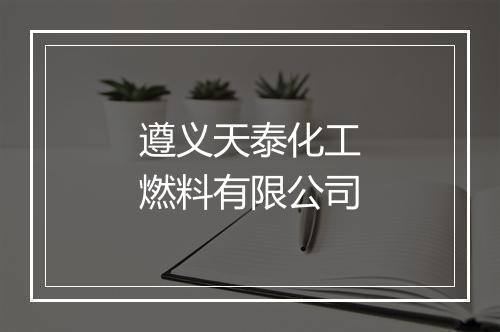 遵义天泰化工燃料有限公司
