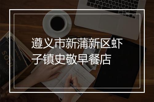 遵义市新蒲新区虾子镇史敬早餐店