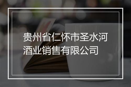 贵州省仁怀市圣水河酒业销售有限公司
