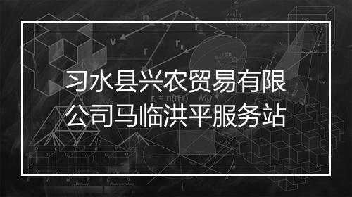 习水县兴农贸易有限公司马临洪平服务站