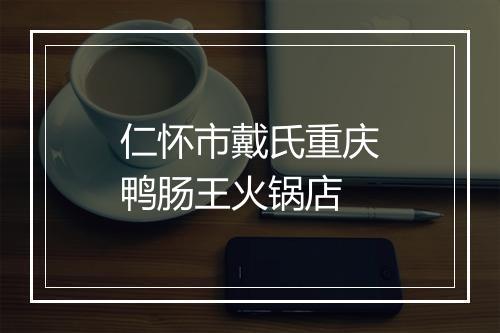 仁怀市戴氏重庆鸭肠王火锅店
