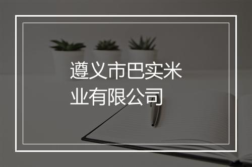 遵义市巴实米业有限公司