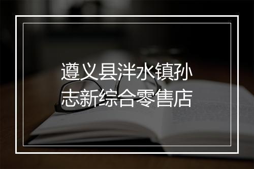 遵义县泮水镇孙志新综合零售店