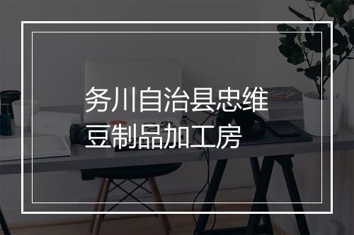 务川自治县忠维豆制品加工房