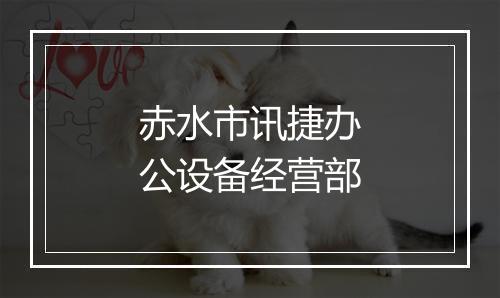 赤水市讯捷办公设备经营部