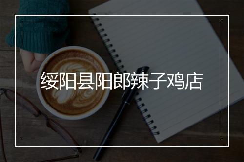 绥阳县阳郎辣子鸡店