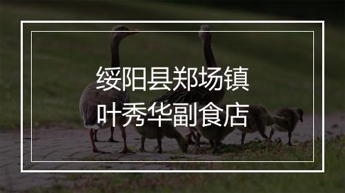 绥阳县郑场镇叶秀华副食店