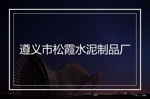 遵义市松霞水泥制品厂