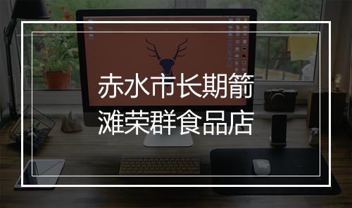 赤水市长期箭滩荣群食品店