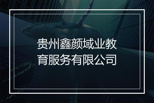 贵州鑫颜域业教育服务有限公司