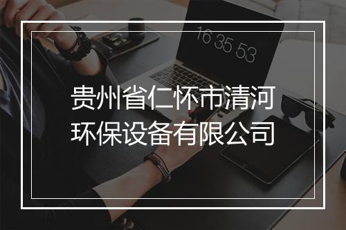 贵州省仁怀市清河环保设备有限公司