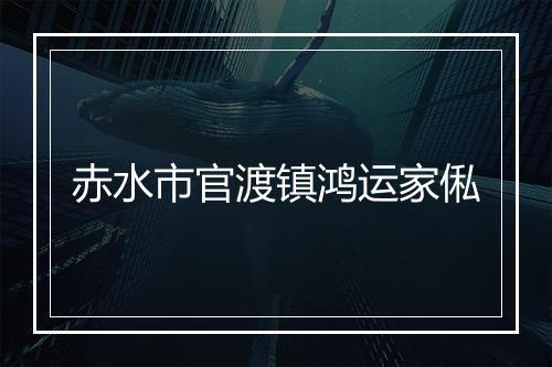 赤水市官渡镇鸿运家俬