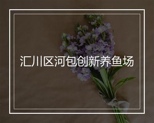 汇川区河包创新养鱼场