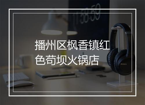 播州区枫香镇红色苟坝火锅店