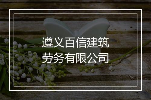 遵义百信建筑劳务有限公司