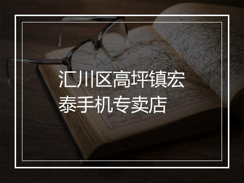 汇川区高坪镇宏泰手机专卖店