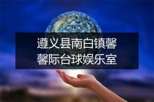 遵义县南白镇馨馨际台球娱乐室