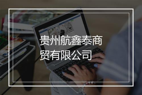 贵州航鑫泰商贸有限公司