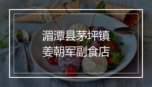 湄潭县茅坪镇姜朝军副食店