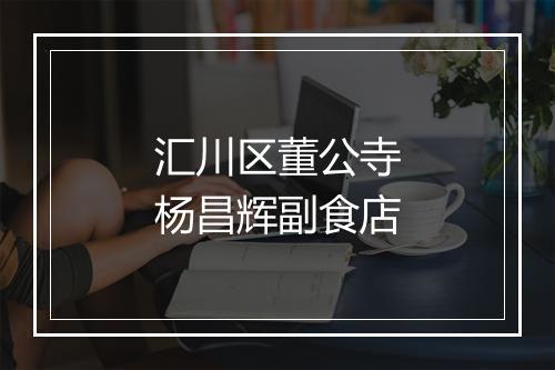汇川区董公寺杨昌辉副食店