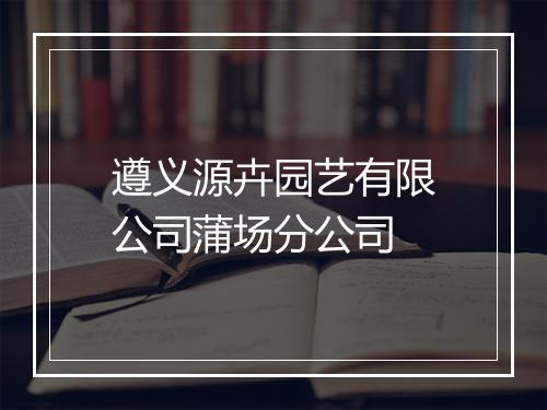 遵义源卉园艺有限公司蒲场分公司