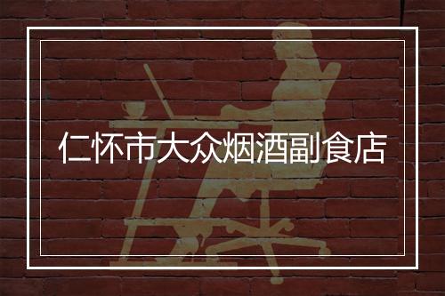 仁怀市大众烟酒副食店