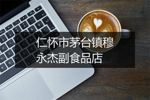 仁怀市茅台镇穆永杰副食品店