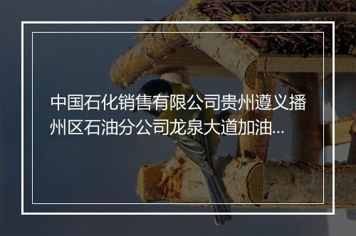 中国石化销售有限公司贵州遵义播州区石油分公司龙泉大道加油站